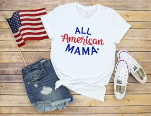 All American Mama- Fourth of July Adult T Shirt - Independence Day - Memorial - Red White and Blue